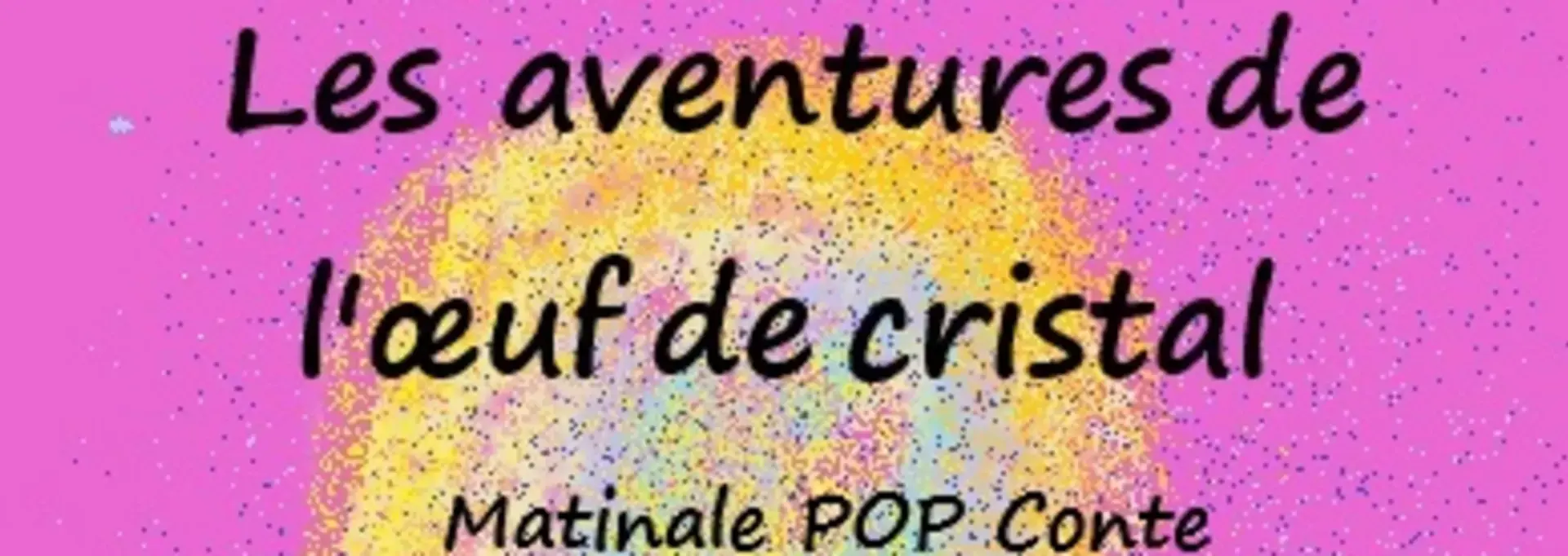 Les aventures de l'oeuf de cristal   Conte'spectacle